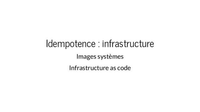 infrastructure idempotente : images systèmes, infrastructure as code